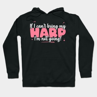 If I Can't Bring My Harp I'm Not Going - Cute musician product Hoodie